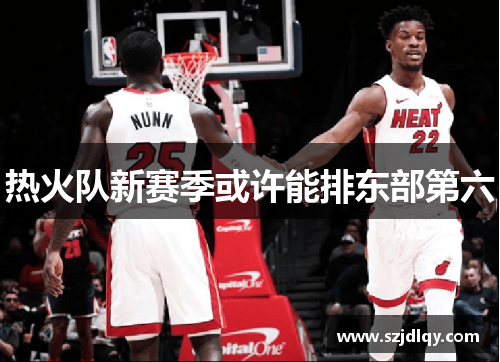 热火队新赛季或许能排东部第六